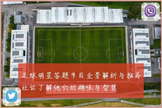 足球明星答题节目全景解析与推荐让你了解他们的趣味与智慧