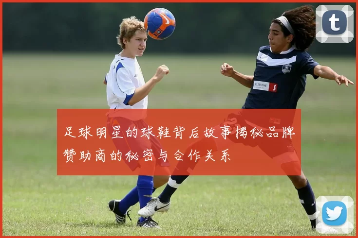 足球明星的球鞋背后故事揭秘品牌赞助商的秘密与合作关系