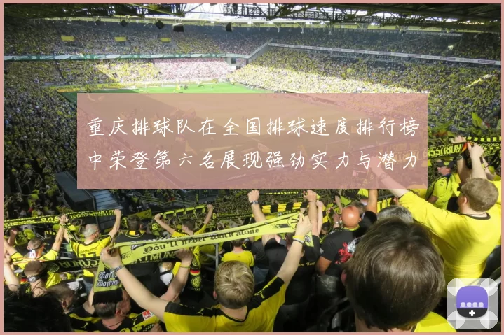 重庆排球队在全国排球速度排行榜中荣登第六名展现强劲实力与潜力