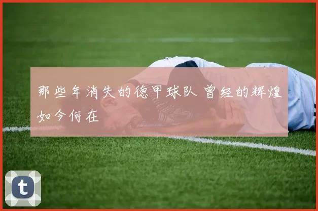那些年消失的德甲球队 曾经的辉煌如今何在