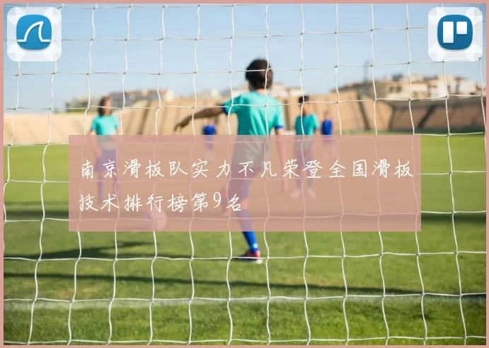 南京滑板队实力不凡荣登全国滑板技术排行榜第9名