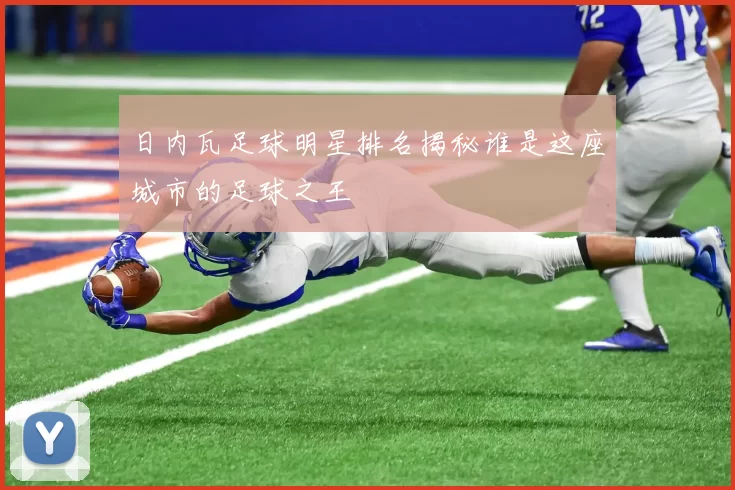 日内瓦足球明星排名揭秘谁是这座城市的足球之王
