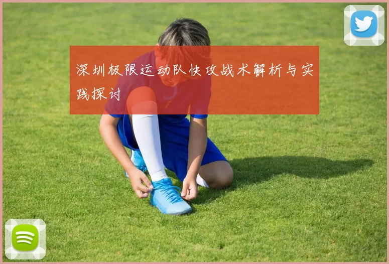 深圳极限运动队快攻战术解析与实践探讨