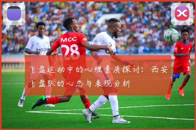 飞盘运动中的心理素质探讨：西安飞盘队的心态与表现分析