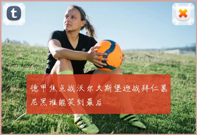德甲焦点战沃尔夫斯堡迎战拜仁慕尼黑谁能笑到最后