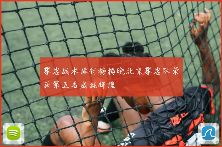 攀岩战术排行榜揭晓北京攀岩队荣获第五名成就辉煌
